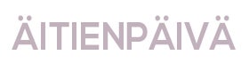 &Auml;itienp&auml;iv&auml; ❤️
